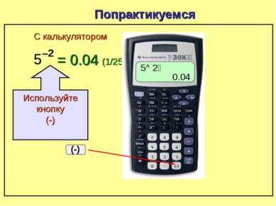 5 –2 Попрактикуемся = 0.04 (1/25) С калькулятором 5^ ־2 0.04