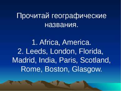 Прочитай географические названия. 1. Africa, America. 2. Leeds, London, Flori...