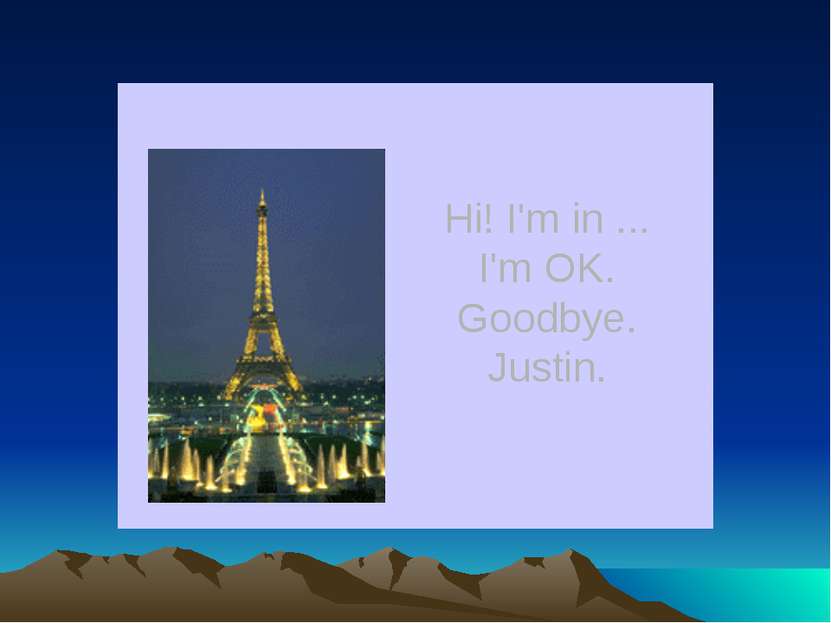 Hi! I'm in ... I'm OK. Goodbye. Justin.