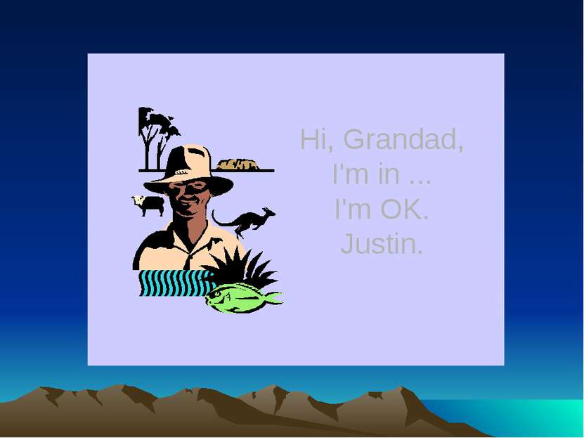 Hi, Grandad, I'm in ... I'm OK. Justin.