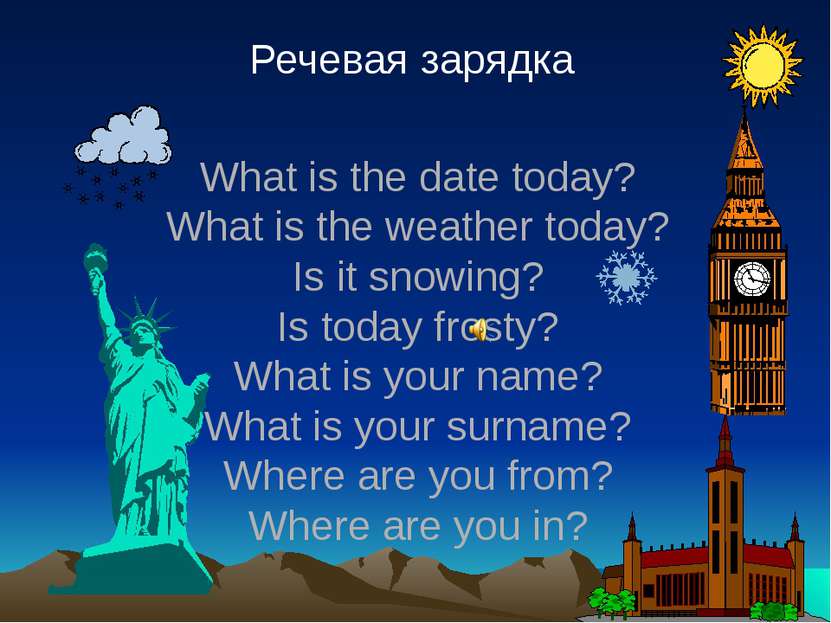 Речевая зарядка What is the date today? What is the weather today? Is it snow...