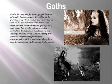 Goths Goths, like any art for young people born out of music. In appearance, ...