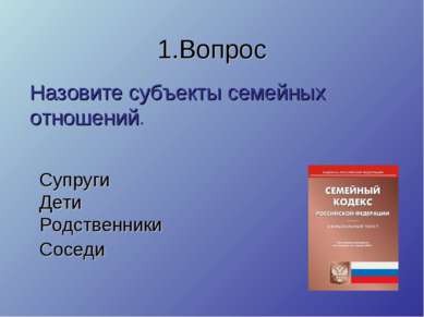 1.Вопрос Назовите субъекты семейных отношений. Супруги Дети Родственники Соседи