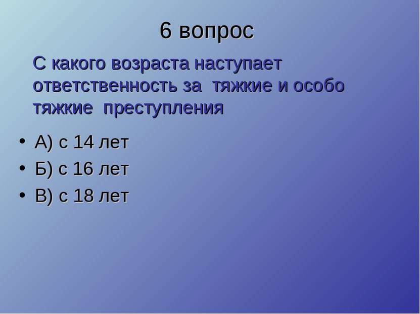 6 вопрос А) с 14 лет Б) с 16 лет В) с 18 лет С какого возраста наступает отве...