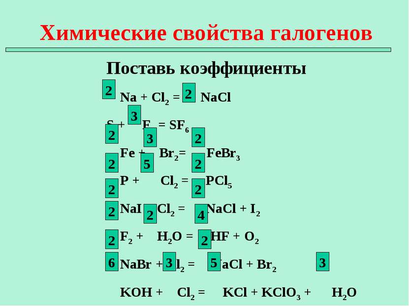 Химические свойства галогенов Поставь коэффициенты Na + Cl2 = NaCl S + F2 = S...