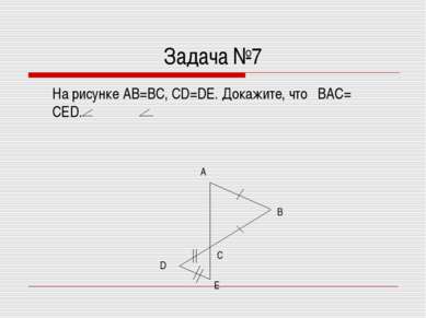 Задача №7 На рисунке AB=BC, CD=DE. Докажите, что BAC= CED. С E D В А