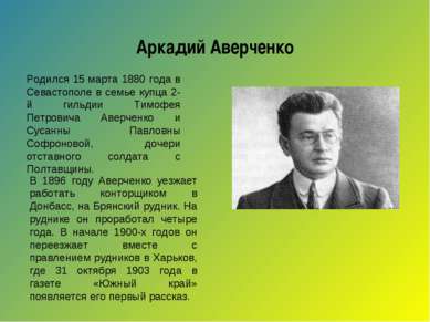 Аркадий Аверченко Родился 15 марта 1880 года в Севастополе в семье купца 2-й ...