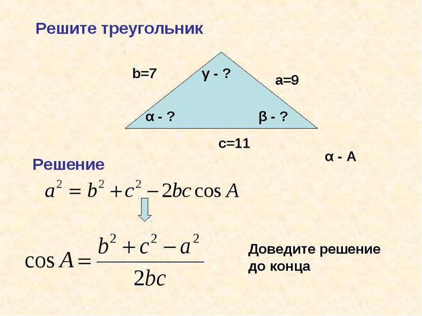 Решите треугольник b=7 a=9 c=11 α - ? β - ? γ - ? Решение α - А Доведите реше...
