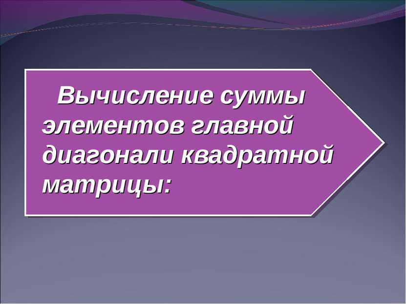 Вычисление суммы элементов главной диагонали квадратной матрицы: