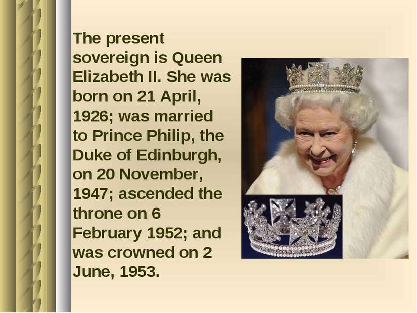 The present sovereign is Queen Elizabeth II. She was born on 21 April, 1926; ...