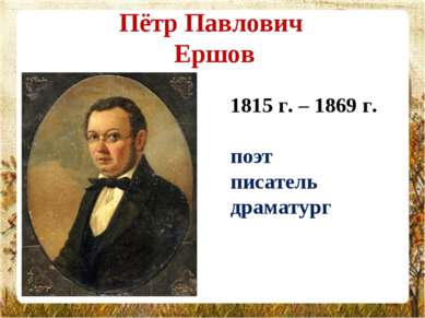 Пётр Павлович Ершов 1815 г. – 1869 г. поэт писатель драматург