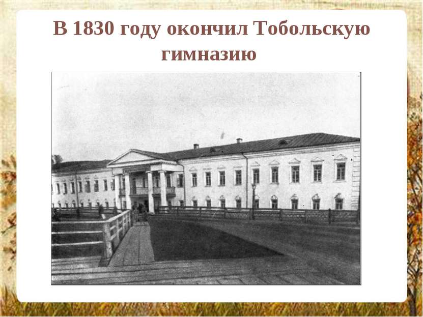 В 1830 году окончил Тобольскую гимназию