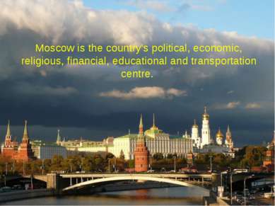 Moscow is the country's political, economic, religious, financial, educationa...