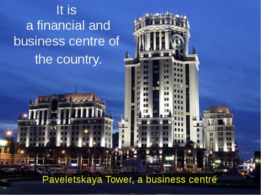 It is a financial and business centre of the country. Paveletskaya Tower, a b...
