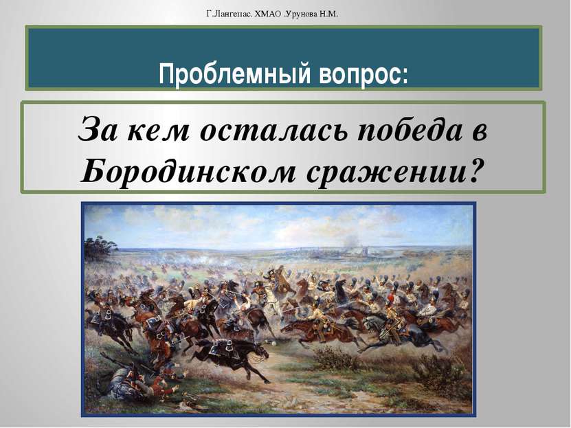 Проблемный вопрос: За кем осталась победа в Бородинском сражении? Г.Лангепас....