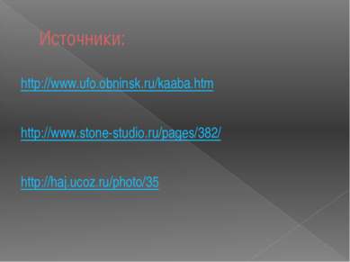 Источники: http://www.ufo.obninsk.ru/kaaba.htm http://www.stone-studio.ru/pag...