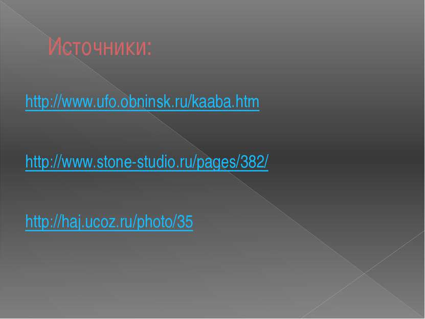 Источники: http://www.ufo.obninsk.ru/kaaba.htm http://www.stone-studio.ru/pag...