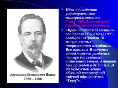 Идея по созданию радиоприемника материализовалась 7 мая 1895 Александром Степ...