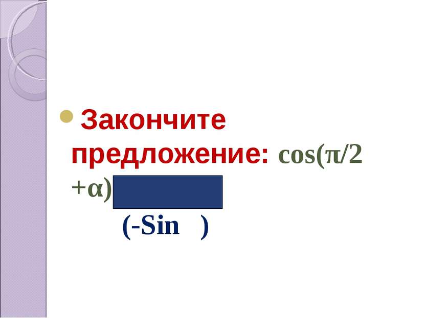 Закончите предложение: cos(π/2 +α)=… (-Sinα)
