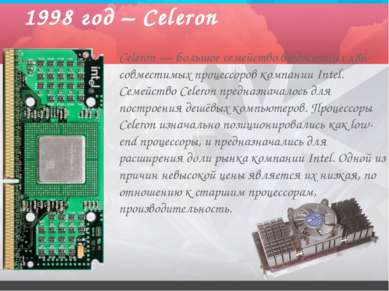 1998 год – Celeron Celeron — большое семейство бюджетных x86-совместимых проц...