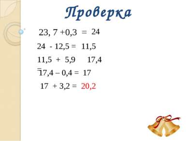 Проверка 23, 7 +0,3 = 24 24 - 12,5 = 11,5 11,5 + 5,9 = 17,4 17,4 – 0,4 = 17 1...