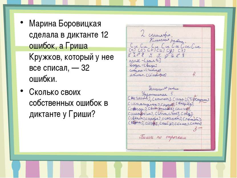 Марина Боровицкая сделала в диктанте 12 ошибок, а Гриша Кружков, который у не...