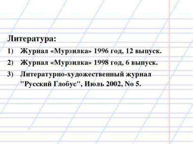 Литература: Журнал «Мурзилка» 1996 год, 12 выпуск. Журнал «Мурзилка» 1998 год...