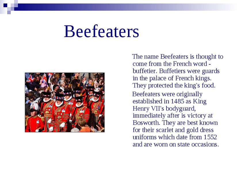 Beefeaters The name Beefeaters is thought to come from the French word - buff...