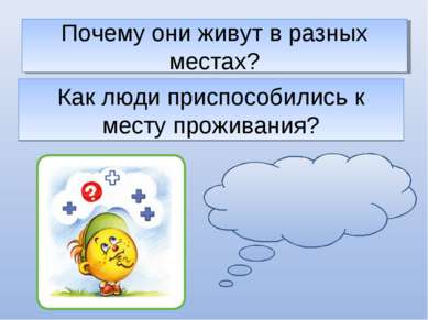 Как люди приспособились к месту проживания? Почему они живут в разных местах?