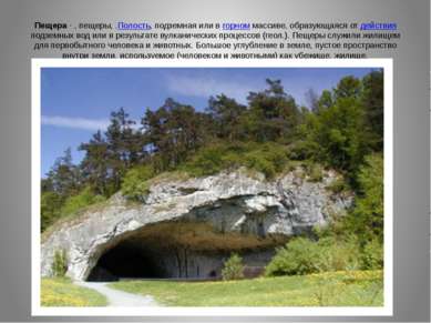 Пещера - , пещеры, .Полость, подземная или в горном массиве, образующаяся от ...