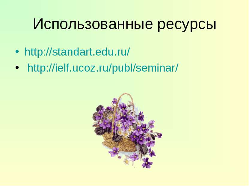 Использованные ресурсы http://standart.edu.ru/ http://ielf.ucoz.ru/publ/seminar/