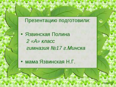 Презентацию подготовили: Язвинская Полина 2 «А» класс гимназия №17 г.Минска м...