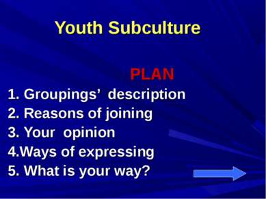 Youth Subculture PLAN 1. Groupings’ description 2. Reasons of joining 3. Your...