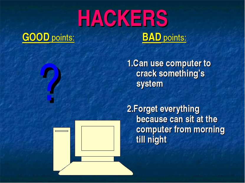 HACKERS GOOD points: ? BAD points: 1.Can use computer to crack something’s sy...