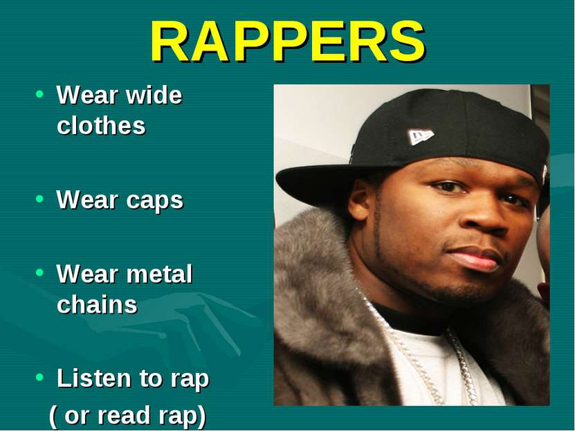 RAPPERS Wear wide clothes Wear caps Wear metal chains Listen to rap ( or read...