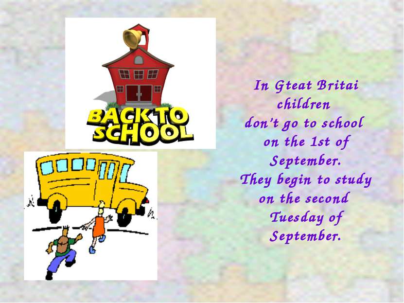 In Gteat Britai children don’t go to school on the 1st of September. They beg...