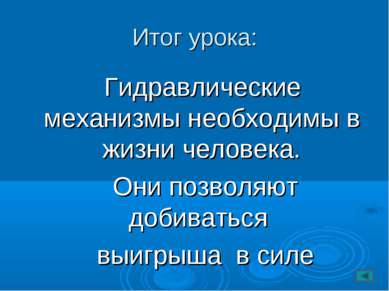 Итог урока: Гидравлические механизмы необходимы в жизни человека. Они позволя...