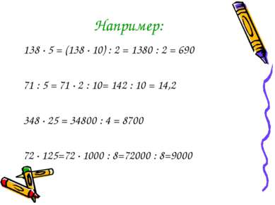 Например: 138 · 5 = (138 · 10) : 2 = 1380 : 2 = 690 71 : 5 = 71 · 2 : 10= 142...
