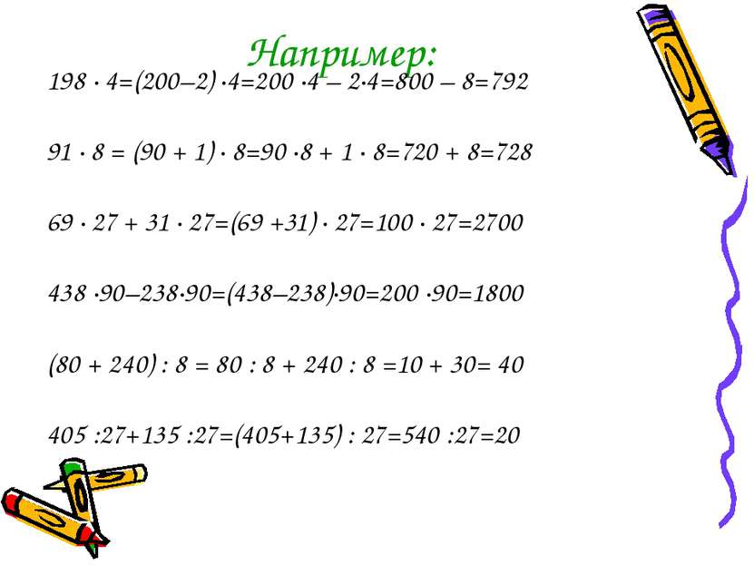 Например: 198 · 4=(200–2) ·4=200 ·4 – 2·4=800 – 8=792 91 · 8 = (90 + 1) · 8=9...