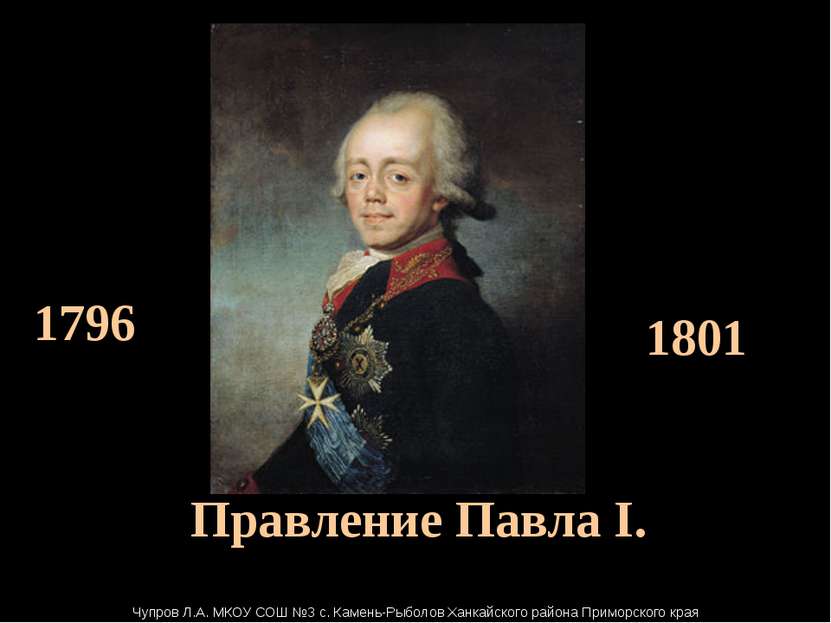 Правление Павла I. 1796  1801 Чупров Л.А. МКОУ СОШ №3 с. Камень-Рыболов Ханка...