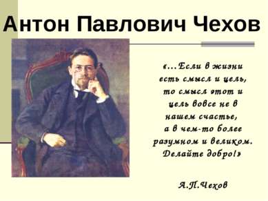 Антон Павлович Чехов «…Если в жизни есть смысл и цель, то смысл этот и цель в...