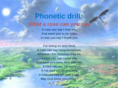 Phonetic drill: What a rose can you say A rose can say I love you And want yo...