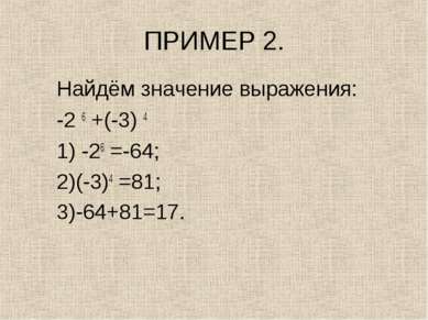 ПРИМЕР 2. Найдём значение выражения: -2 6 +(-3) 4 1) -26 =-64; 2)(-3)4 =81; 3...