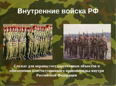 Внутренние войска РФ Служат для охраны государственных объектов и обеспечения...