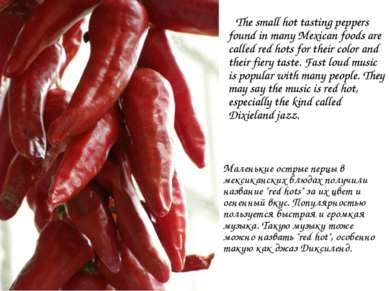 The small hot tasting peppers found in many Mexican foods are called red hots...