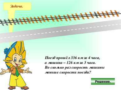 Задача. Поезд прошёл 336 км за 4 часа, а машина – 126 км за 3 часа. Во скольк...