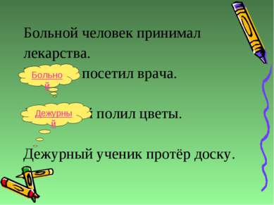 Больной человек принимал лекарства. Больной посетил врача. Дежурный полил цве...