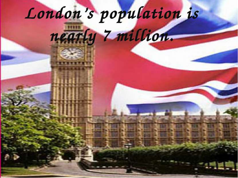 London’s population is nearly 7 million.