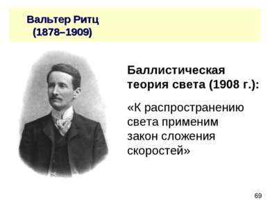 Вальтер Ритц (1878–1909) Баллистическая теория света (1908 г.): «К распростра...
