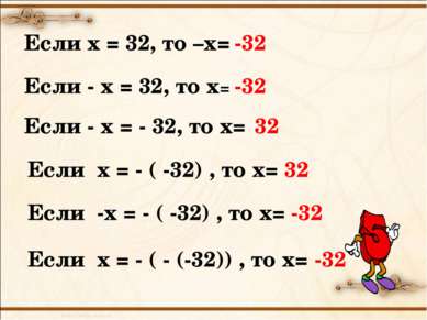 Если х = 32, то –х= -32 Если - х = 32, то х= -32 Если - х = - 32, то х= 32 Ес...